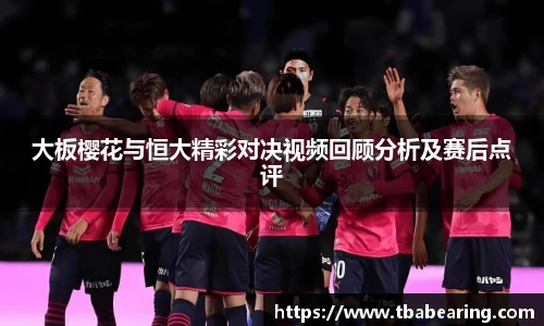 多多28大板樱花与恒大精彩对决视频回顾分析及赛后点评